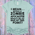 I Mean Would a Zombie Apocalypse Really Be So Bad at This product image 1