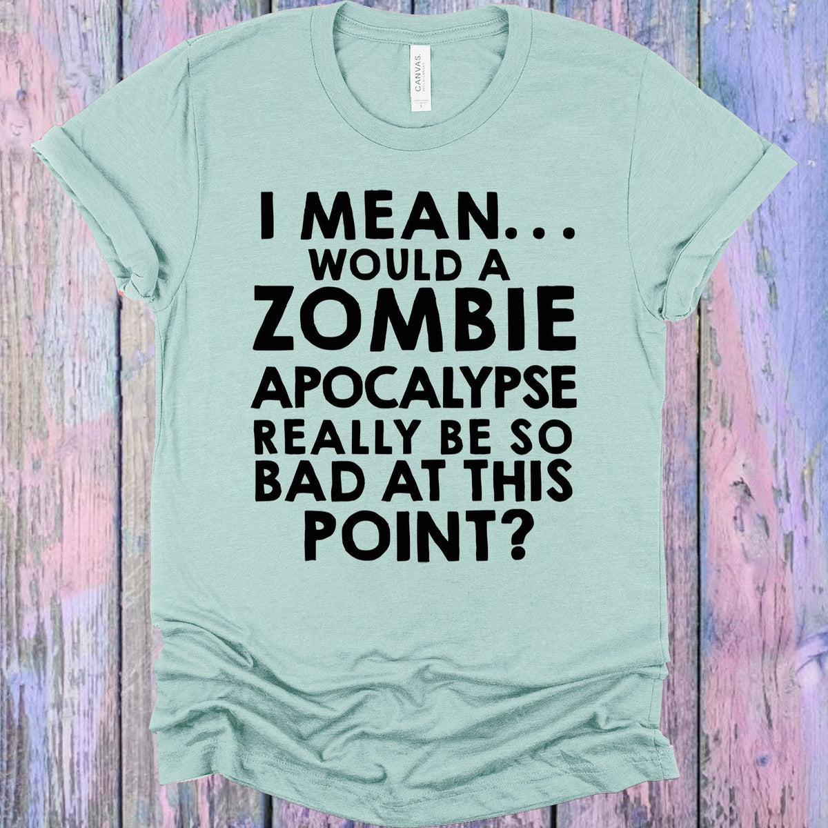 I Mean Would a Zombie Apocalypse Really Be So Bad at This product image 1