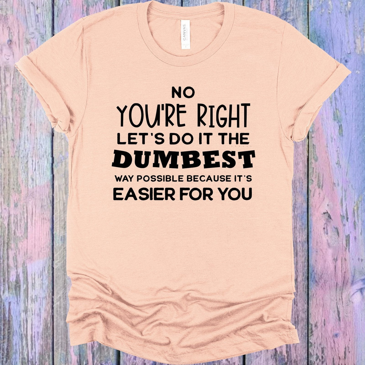 No You're Right Let's Do it the Dumbest Way Possible product image 1