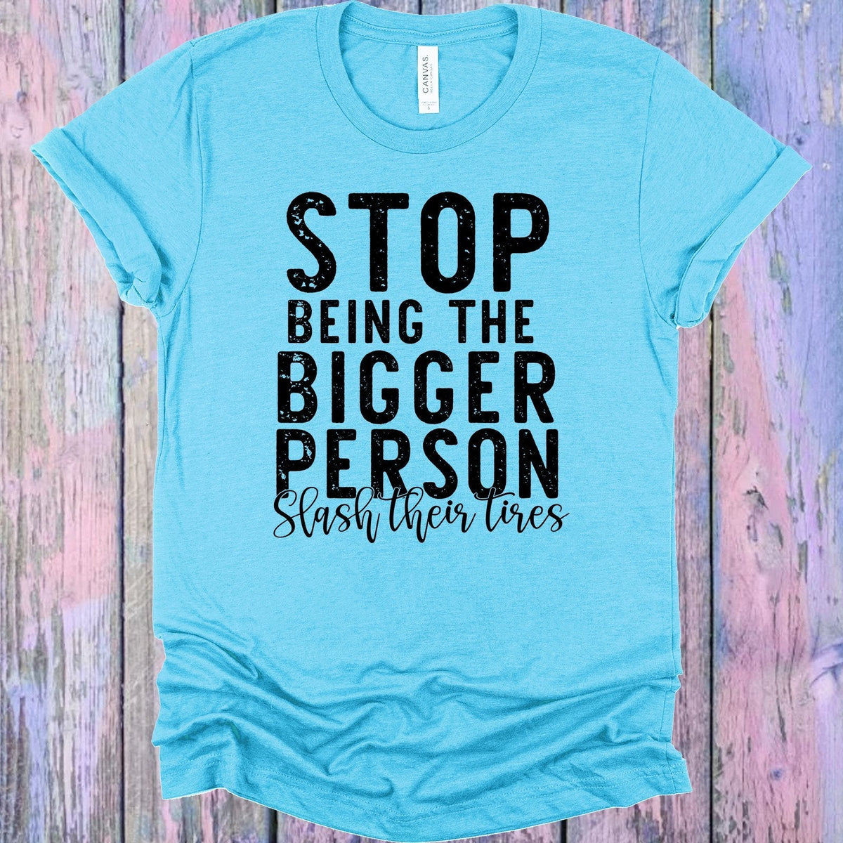 Stop Being the Bigger Person Slash Their Tires Graphic Tee product image 1