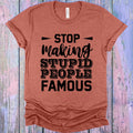 Stop Making Stupid People Famous Graphic Tee product image 1