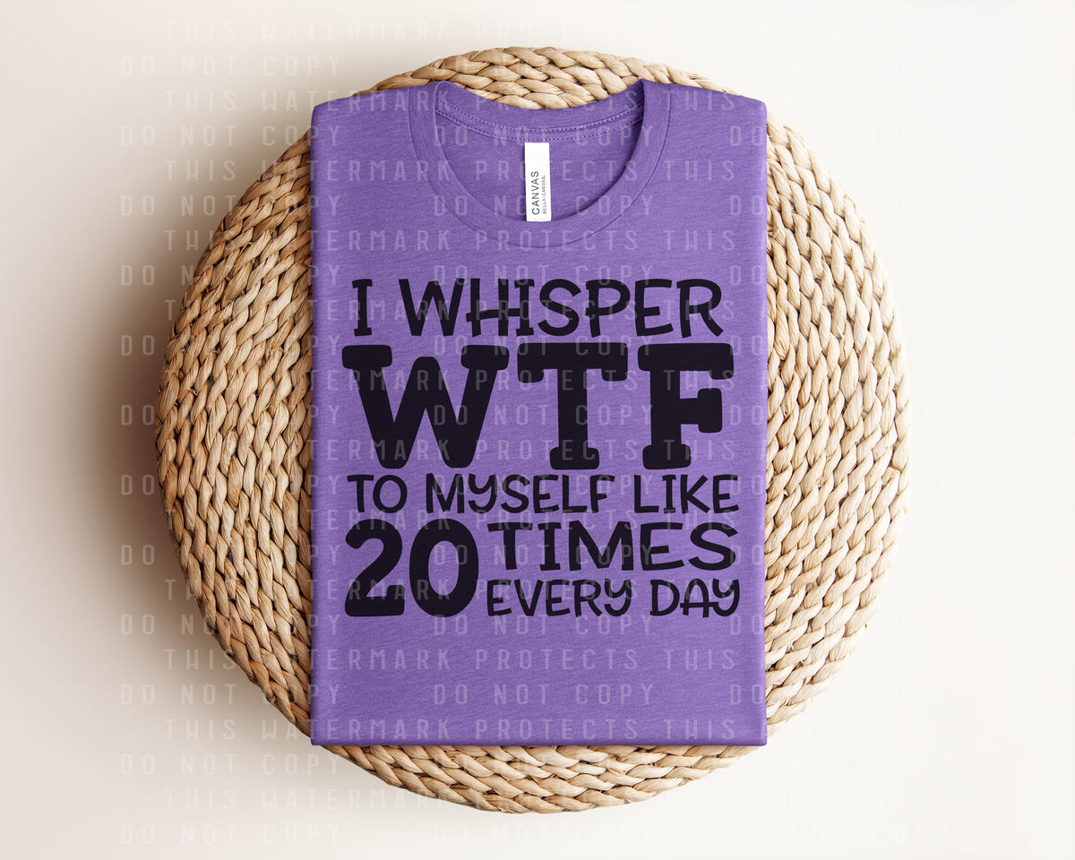I Whisper WTF to Myself Like 20 Times Every Day Graphic Tee product image 1